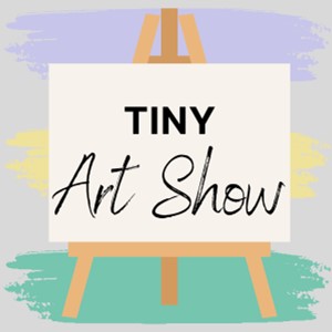 Image for event: 2nd Annual Tiny Art Show (Family: All ages)